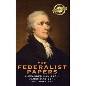The Federalist Papers (Deluxe Library Edition) (Annotated) -- Alexander Hamilton